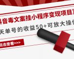 《抖音毒文案挂小程序变现项目》单天单号的收益50+可放大操作-致富资源库