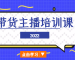 2022带货主播培训课,小白学完也能尽早进入直播行业-致富资源库