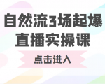 自然流3场起爆直播实操课 双标签交互拉号实战系统课-致富资源库