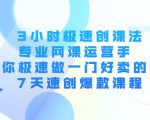 3小时极速创课法，专业网课运营手 教你极速做一门好卖的课 7天速创爆款课程-致富资源库