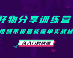 好物分享训练营:短视频带货最新爆单实战核心,从入门到精通-致富资源库