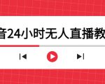 抖音24小时无人直播教程，一个人可在家操作，不封号-安全有效 (软件+教程)-致富资源库