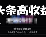 头条高收益批量操作,2023新领域快速做收益,头条号零基础轻松上手-致富资源库