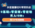 2023抖音直播切片带货实战,0基础+零资源+零经验 月入10W+借力IP实现躺赚-致富资源库