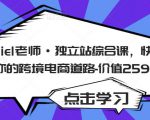 Daniel老师·独立站综合课,快速开启你的跨境电商道路-价值2599元-致富资源库