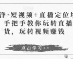 于洋·短视频+直播定位培训,手把手教你玩转直播卖货,玩转视频赚钱-致富资源库