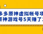 外面卖2980的拼多多原神虚拟帐号项目:卖原神游戏号5天赚了2万-致富资源库