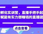 直播孵化实训营,直播手把手起号,赋能有实力想赚钱的直播团队-致富资源库