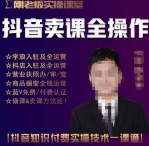 刚老板实操课堂抖音卖课全操作，抖音知识付费实操技术一课通-致富资源库