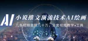 小说推文·顶流技术AI绘画教学：几条视频变现几十万，全套视频教学+工具-致富资源库