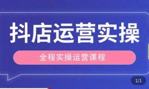抖店运营全程实操教学课,实体店老板想转型直播带货,想从事直播带货运营,中控,主播行业的小白-致富资源库