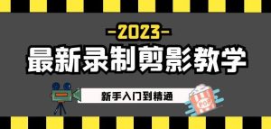 2023最新录制剪影教学课程:新手入门到精通,做短视频运营必看!-致富资源库