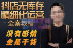 陈南丰·抖店无库存精细化运营，别人玩付费流量通投拉满，我们截他们的流，干倒付费-致富资源库
