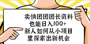 卖快团团团长资料也能日入100+新人如何从小项目里探索出新机会-致富资源库