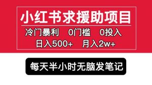 小红书求援助项目,冷门但暴利0门槛无脑发笔记日入500+月入2w可多号操作-致富资源库