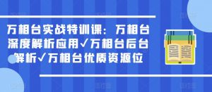 万相台实战特训课:万相台深度解析应用✔万相台后台解析✔万相台优质资源位-致富资源库