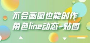 不会画图也能创作角色line动态-贴图【画质高清】-致富资源库