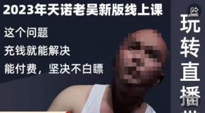 天诺老吴·2023年最新线上课，抖系直播起号/投流超级综合课，玩转直播带货-致富资源库