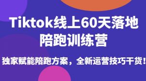 Tiktok线上60天落地陪跑训练营，独家赋能陪跑方案，全新运营技巧干货-致富资源库