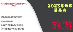 2023年最暴力项目,旅游业带你年入100万,线上线下双结合轻松日入5000+【揭秘】-致富资源库
