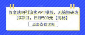 百度贴吧引流卖PPT模板，无脑搬砖虚拟项目，日赚500元【揭秘】-致富资源库