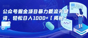 公众号掘金项目暴力截流关键词，轻松日入1000+【揭秘】-致富资源库