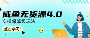 咸鱼无货源4.0实操保姆级玩法,适合新手小白-致富资源库