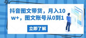 抖音图文带货,月入10w+,图文账号从0到1【揭秘】-致富资源库