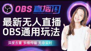 【爱豆新媒】最新无人直播伴侣OBS防检测玩法深度去重，多维传输，无非实时-致富资源库