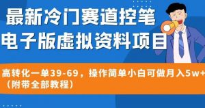 最新冷门赛道控笔电子版虚拟资料,高转化一单39-69,操作简单小白可做月入5w+(附带全部教程)【揭秘】-致富资源库