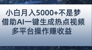 小白也能轻松月赚5000+！利用AI智能生成热点视频，全网多平台赚钱攻略【揭秘】-致富资源库