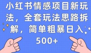 小红书情感项目新玩法，全套玩法思路拆解，简单粗暴日入500+【揭秘】-致富资源库
