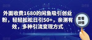 外面收费1680的闲鱼吸引创业粉,轻轻松松日引50+,亲测有效,多种引流变现方式【揭秘】-致富资源库