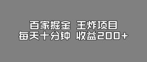 百家掘金王炸项目，工作室跑出来的百家搬运新玩法，每天十分钟收益200+【揭秘】-致富资源库