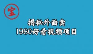 宝哥揭秘外面卖1980好看视频项目，投入时间少，操作难度低-致富资源库