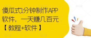 傻瓜式1分钟制作APP软件,一天赚几百元【教程+软件】【揭秘】-致富资源库