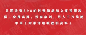 外面收费598的抖音简笔加文案视频教程,全是实操,没有废话,月入三万简简单单(附带详细教程和资料)-致富资源库