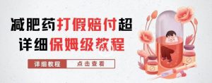 外面收费2800的减肥药打假赔付超详细教程解析，稳稳下车【详细玩法教程】【仅揭秘】-致富资源库