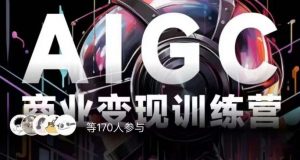 AIGC商业变现训练营，AI时代来临，焦虑不如行动，躬身入局是最好的选择-致富资源库