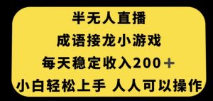 无人直播成语接龙小游戏，每天稳定收入200+，小白轻松上手人人可操作-致富资源库