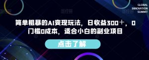 简单粗暴的AI变现玩法,日收益300+,0门槛0成本,适合小白的副业项目-致富资源库