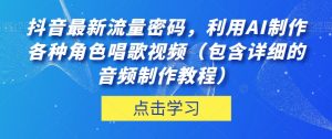抖音最新流量密码,利用AI制作各种角色唱歌视频(包含详细的音频制作教程)【揭秘】-致富资源库