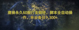 魔兽永久60服打金搬砖,脚本全自动操作,单设备日入300+【揭秘】-致富资源库