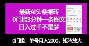 最新AI头条搬砖，0门槛3分钟一条图文，0门槛，单号月入2000，矩阵放大【揭秘】-致富资源库