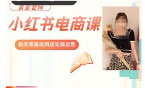 景景小红书电商新手实操课程,新手零基础网店实操运营-致富资源库