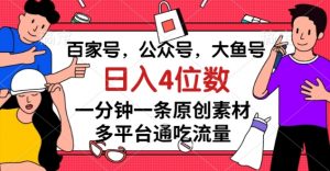 百家号，公众号，大鱼号一分钟一条原创素材，多平台通吃流量，日入4位数【揭秘】-致富资源库