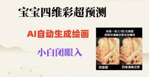 宝宝四维彩超AI预测项目，无门槛生成闭眼入日500+【揭秘】-致富资源库