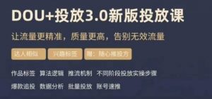 dou+豆荚投放实操课3.0新版，让流量更精准，质量更高，告别无效流量-致富资源库