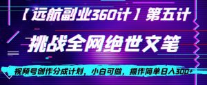 视频号创作分成之挑战全网绝世文笔,小白可做,操作简单日入300+【揭秘】-致富资源库