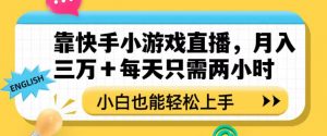 靠快手小游戏直播，月入三万+每天只需两小时，小白也能轻松上手【揭秘】-致富资源库